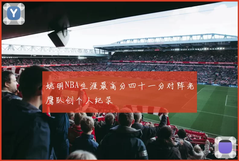 姚明NBA生涯最高分四十一分对阵老鹰队创个人纪录