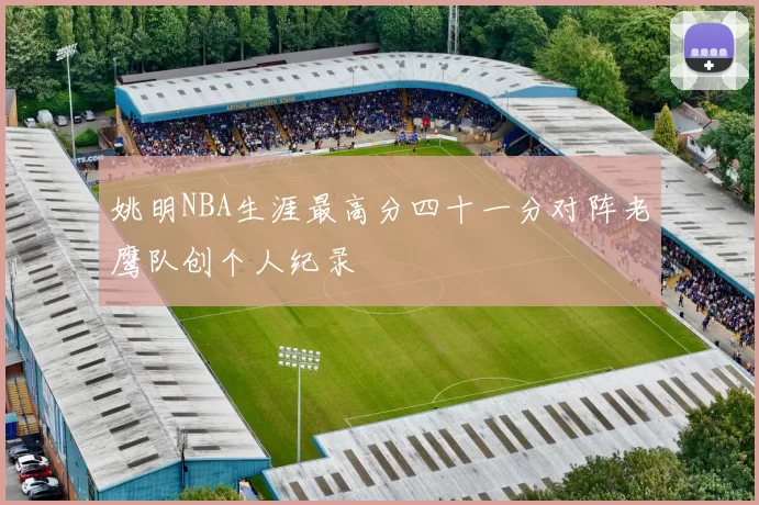 姚明NBA生涯最高分四十一分对阵老鹰队创个人纪录