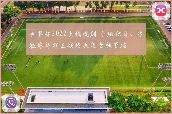 世界杯2022出线规则 小组积分、净胜球与相互战绩决定晋级资格