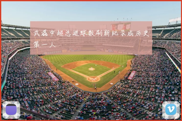 武磊中超总进球数刷新纪录成历史第一人