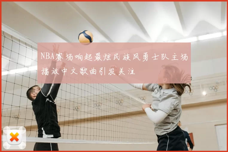 NBA赛场响起最炫民族风勇士队主场播放中文歌曲引发关注
