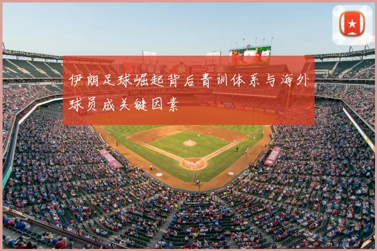 伊朗足球崛起背后青训体系与海外球员成关键因素