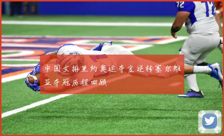 中国女排里约奥运夺金逆转塞尔维亚夺冠历程回顾