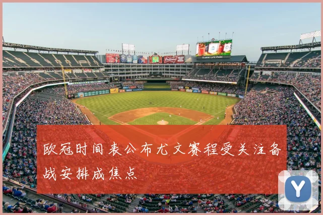 欧冠时间表公布尤文赛程受关注备战安排成焦点