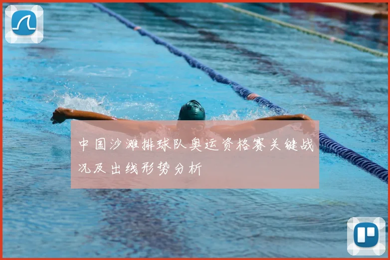 中国沙滩排球队奥运资格赛关键战况及出线形势分析